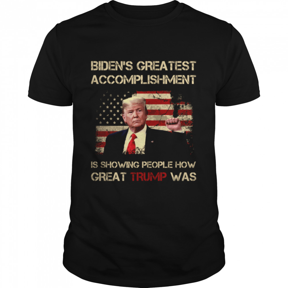Biden’s greatest accomplishment is showing people how great Trump was shirt