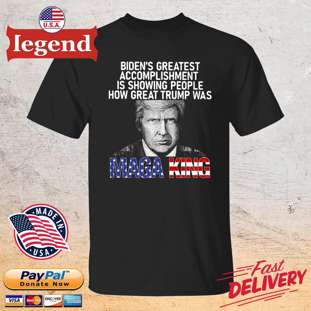 Biden_s greatest accomplishment is showing people how great Trump was Maga king shirt