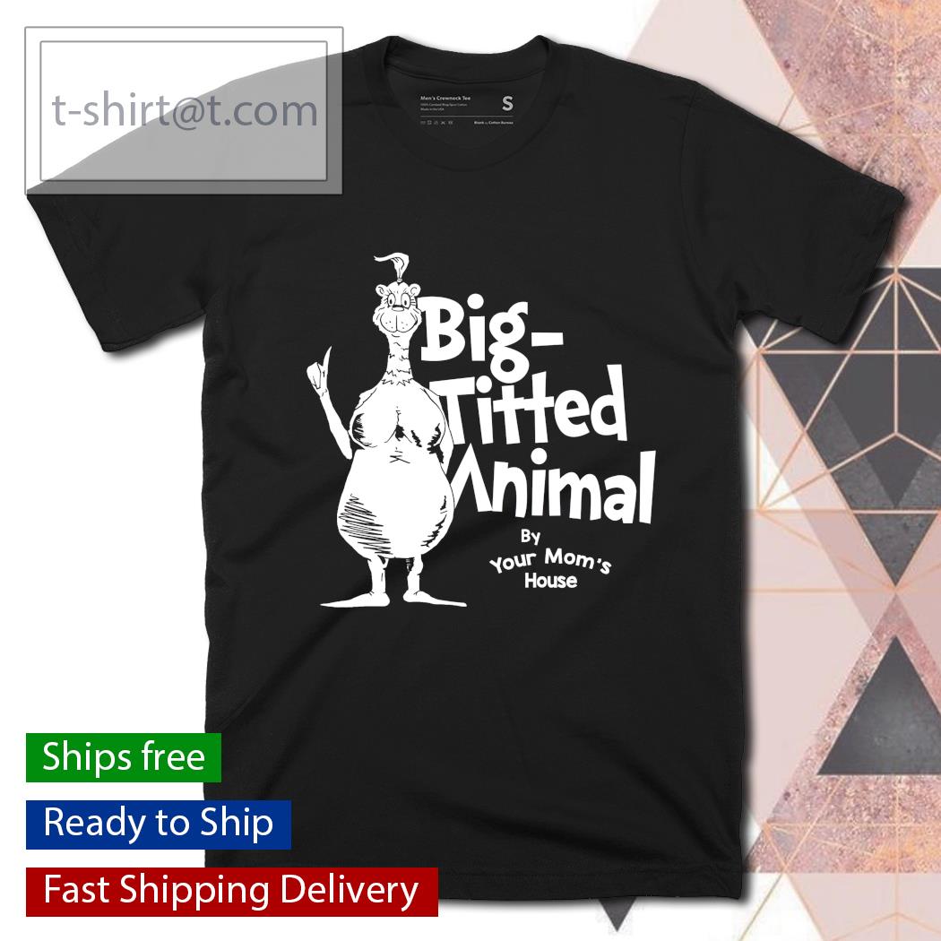 Big titted animal by your mom’s house shirt