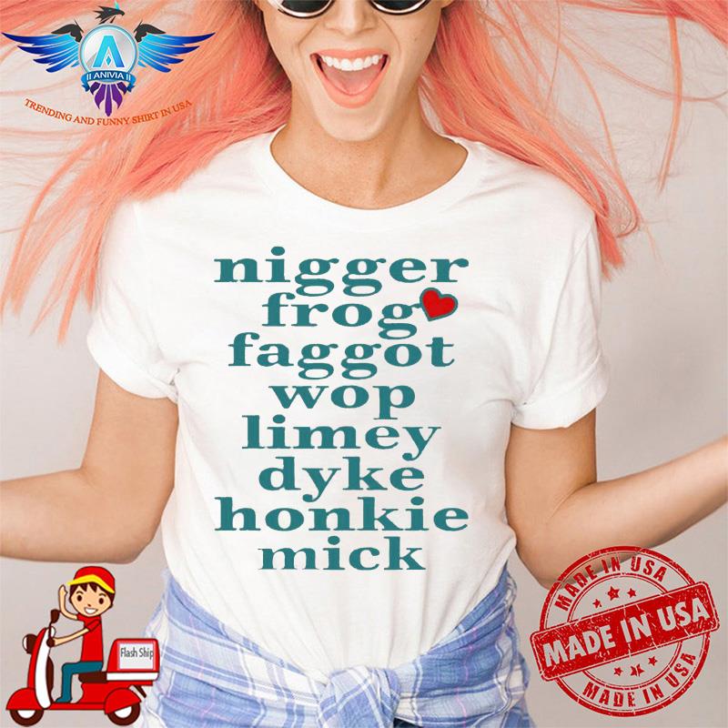 Bigzeebear Nigger Frog Faggot Wop Limey Dyke Honkie Mick shirt