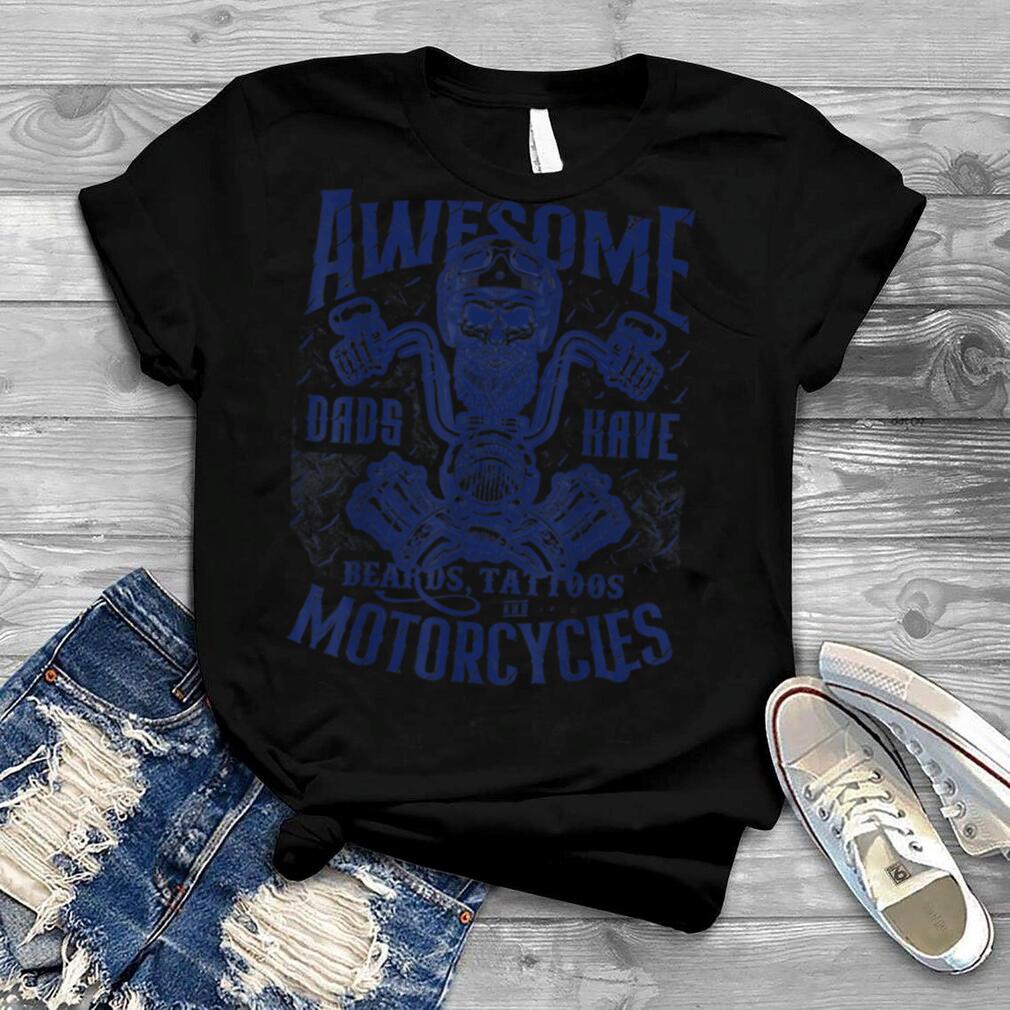 Biker Dads Have Tattoos Beards Ride Motorcycles Fathers Day T Shirt