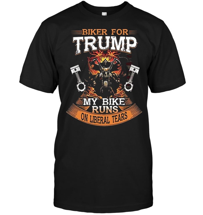 Biker For Trump My Bike Runs On Liberal Tears