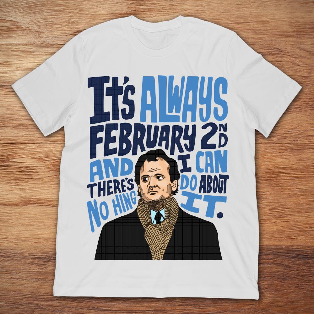 Bill Murray It’s Always February 2nd And There’s Nothing I Can Do About It