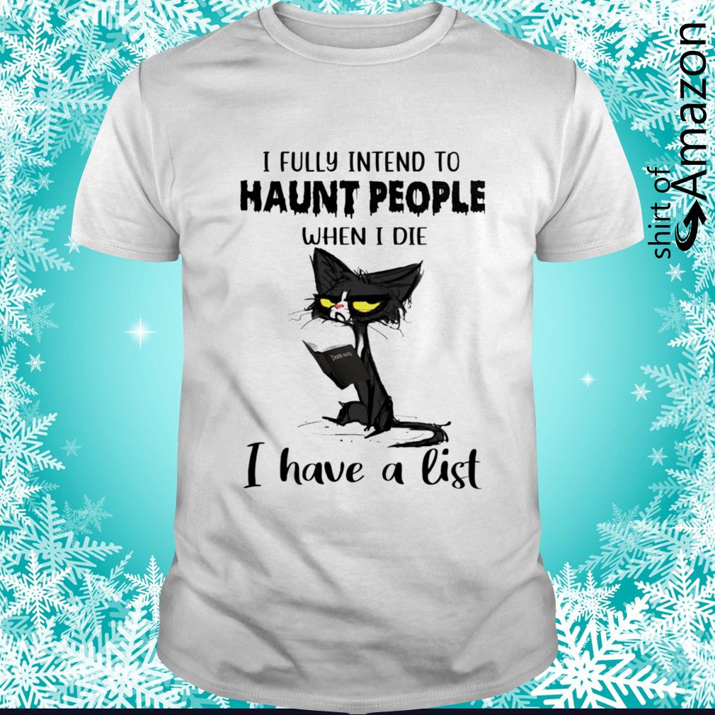 Black cat I fully intend to haunt people when I die I have a list shirt