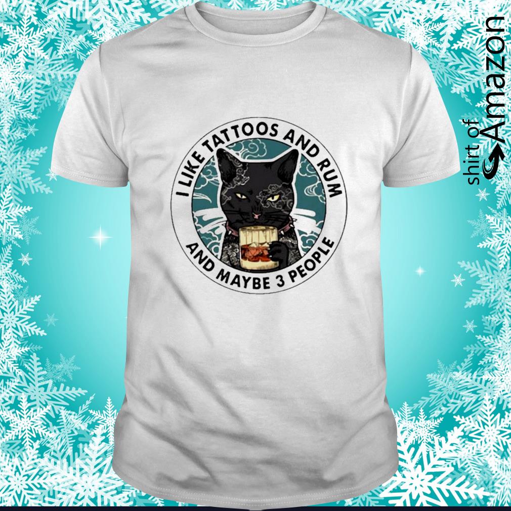 Black cat tattoo I like tattoos and rum and maybe 3 people shirt
