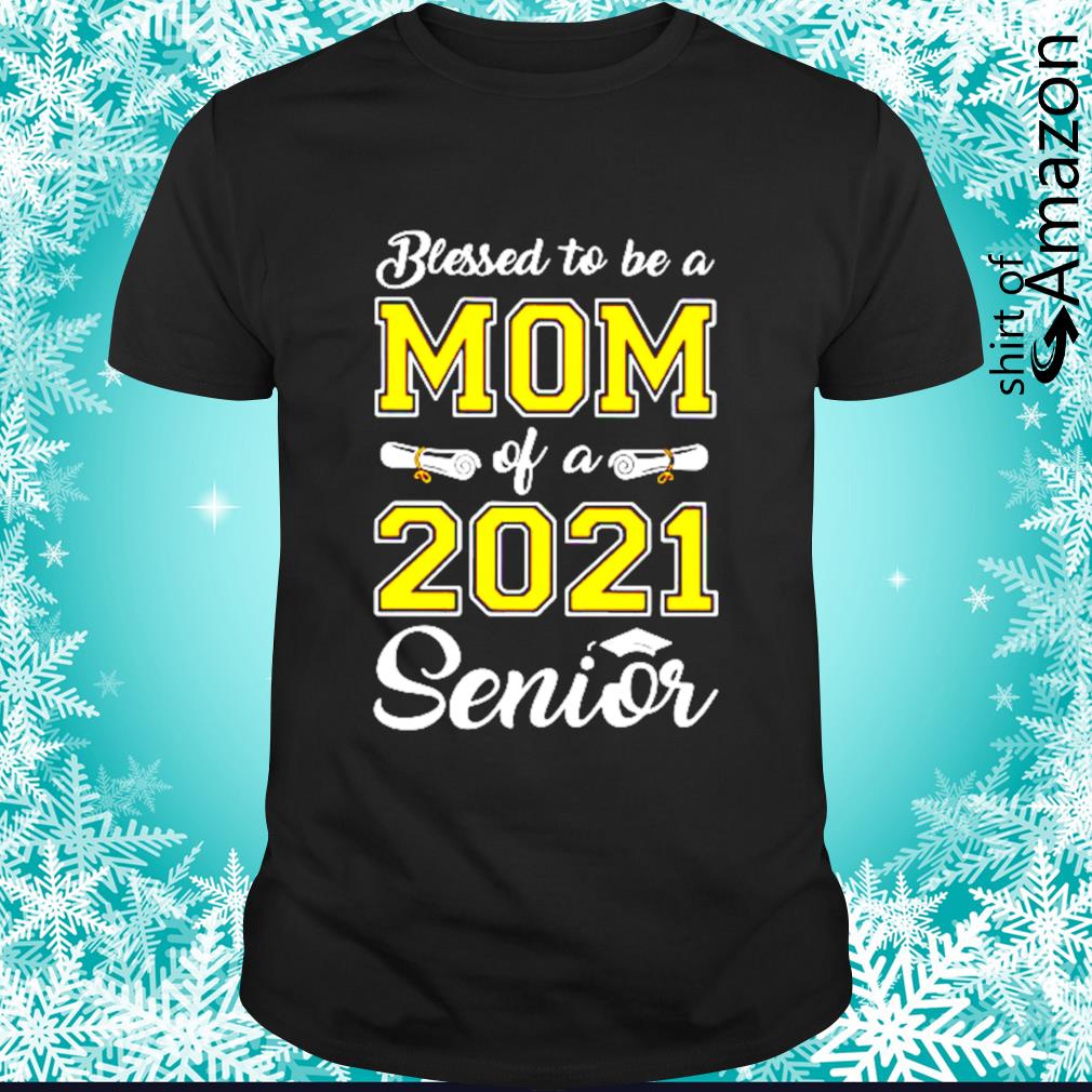 Blessed to be a mom of a 2021 senior shirt