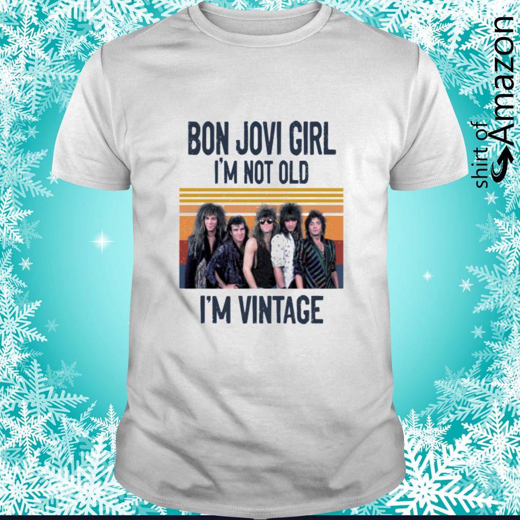 Bon Jovi girl I’m not old I’m vintage retro shirt
