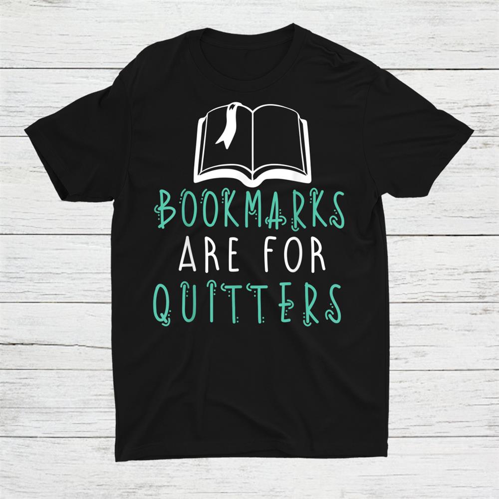 Bookmarks Are For Quitters Reading Shirt