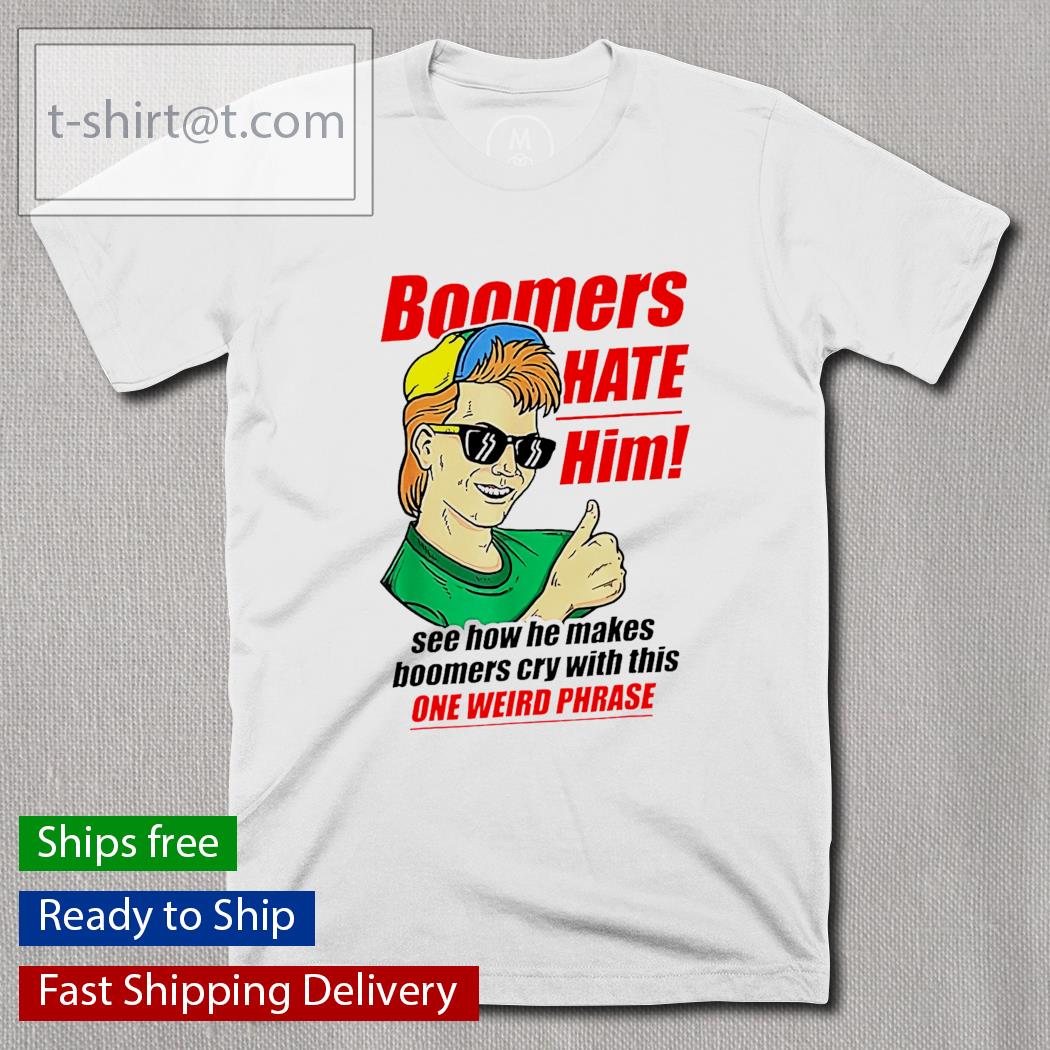 Boomers Hate Him see how he makes boomers cry with this one weird phrase shirt