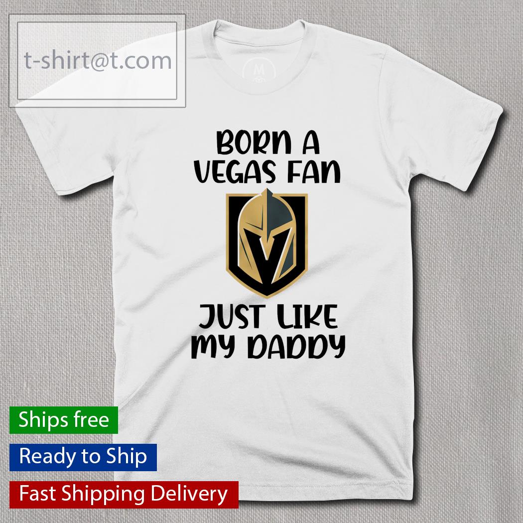Born a Vegas Golden Knights fan just like my daddy shirt