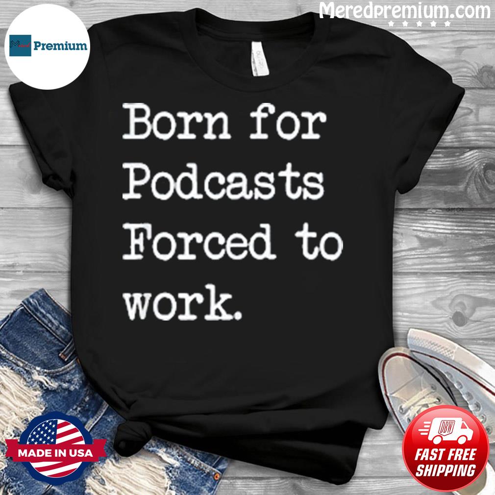 Born For Podcasts Podcast Sarcastic Minimalist Shirt