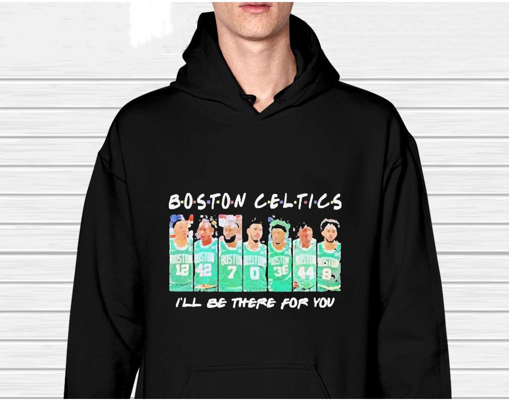 Boston celtics basketball I’ll be there for you shirt