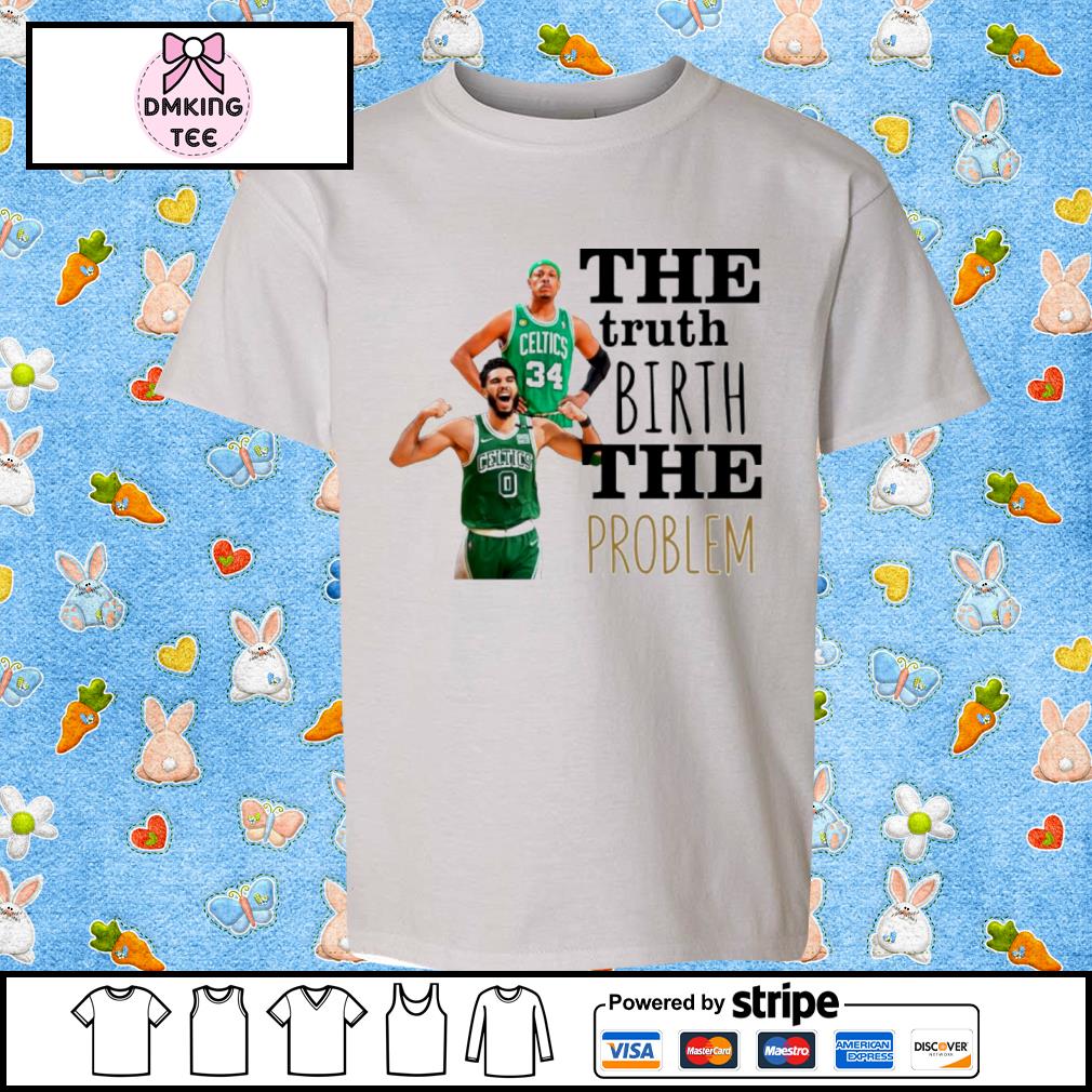 Boston Celtics The Truth Birth The Problem Shirt