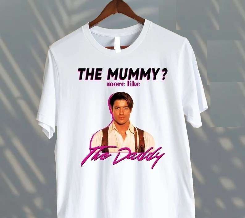 Brendan Fraser The Mummy More Like Daddy Shirt