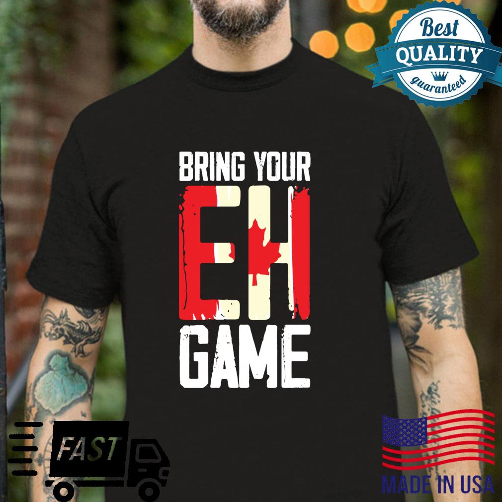 Bring your EH game canada canadian Shirt