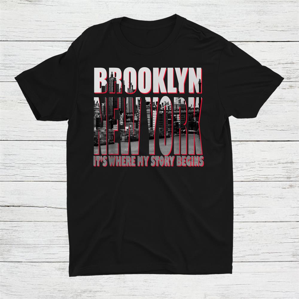 Brooklyn New York Its Where My Story Begins Shirt
