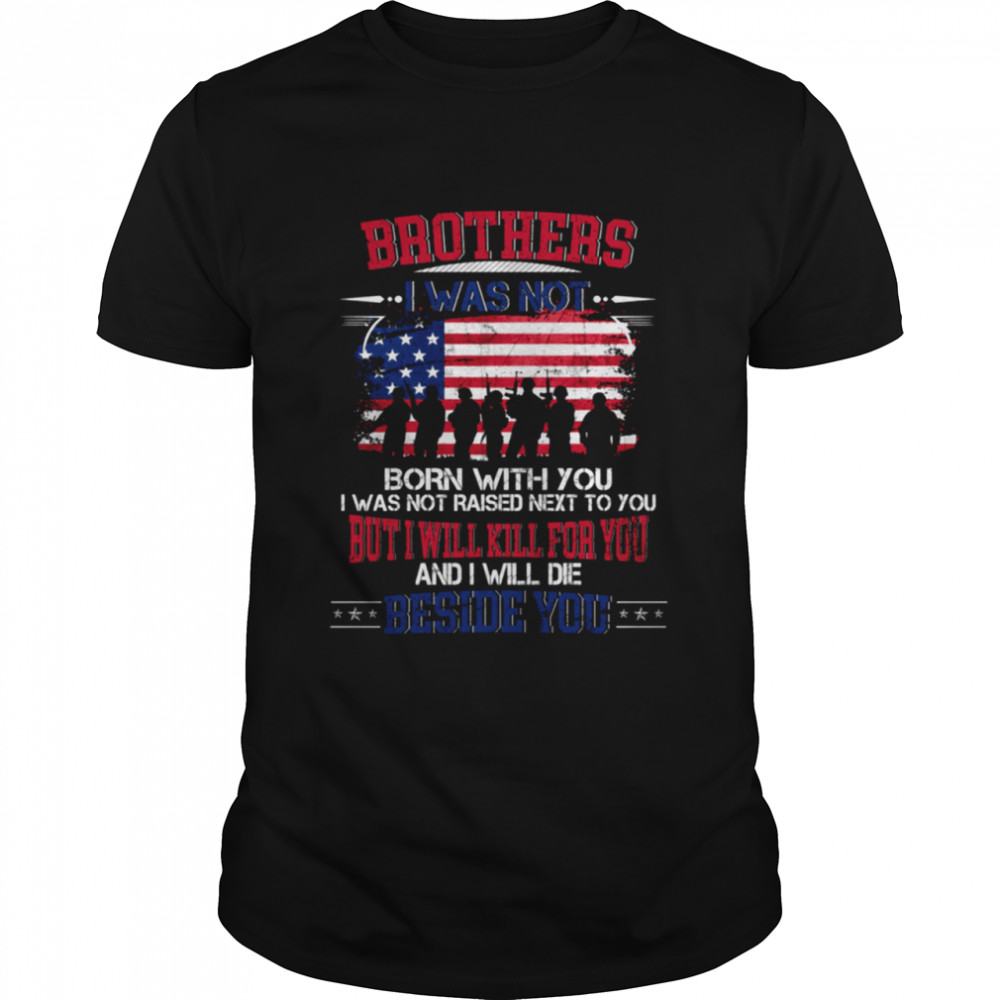 BROTHERS I WAS NOT BORN WITH YOU shirt