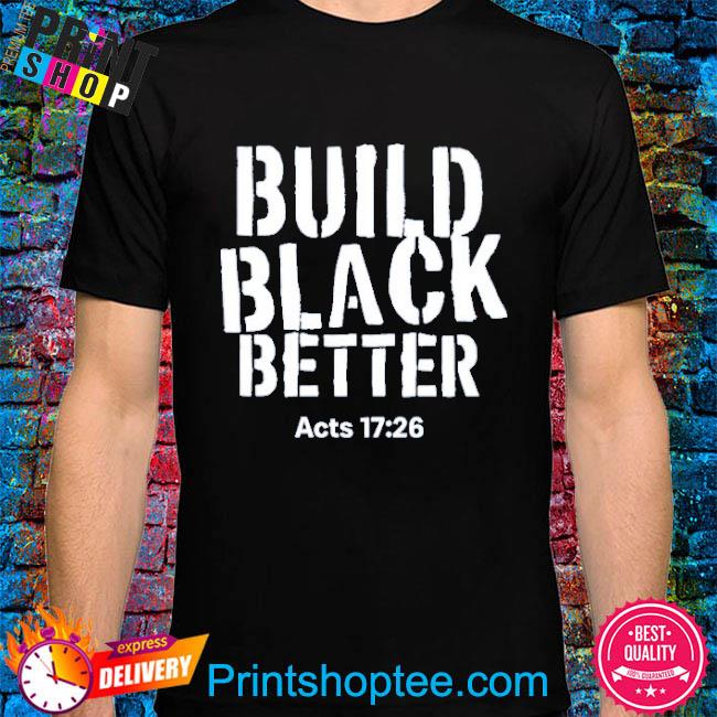 Build Black Better Acts 17 26 Shirt
