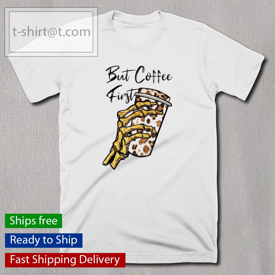 But First Coffee Skeleton Leopard Coffee Shirt