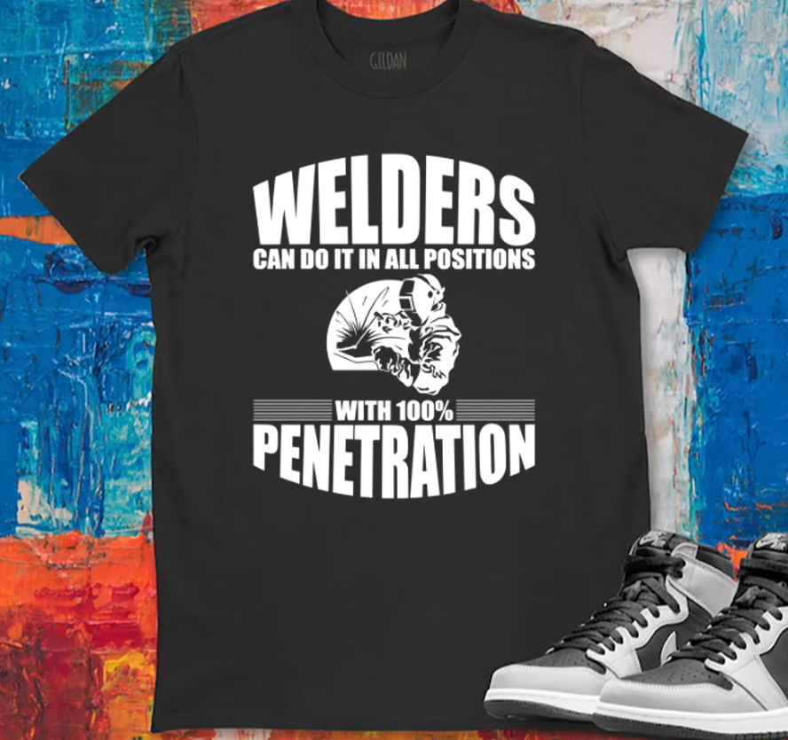 Buy Now Welders Can Do It In All Positions With 100 Penetration T-Shirt