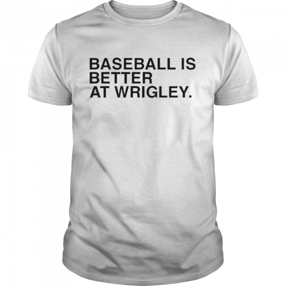 bvious Store Baseball Is Better At Wrigley T-Shirt