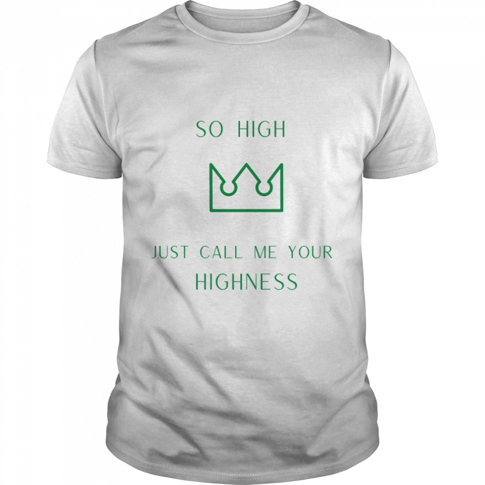 call me your highness for marijuanna enthusiasts Essential T-Shirt