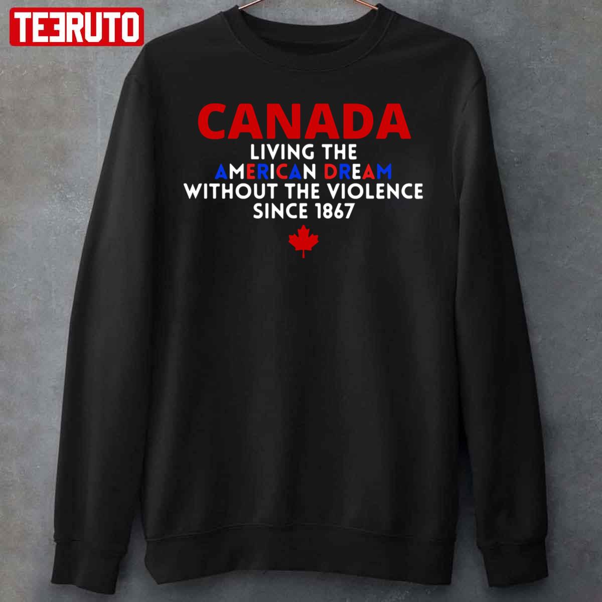 Canada Living The American Dream Without Violence Since 1867 Unisex Sweatshirt
