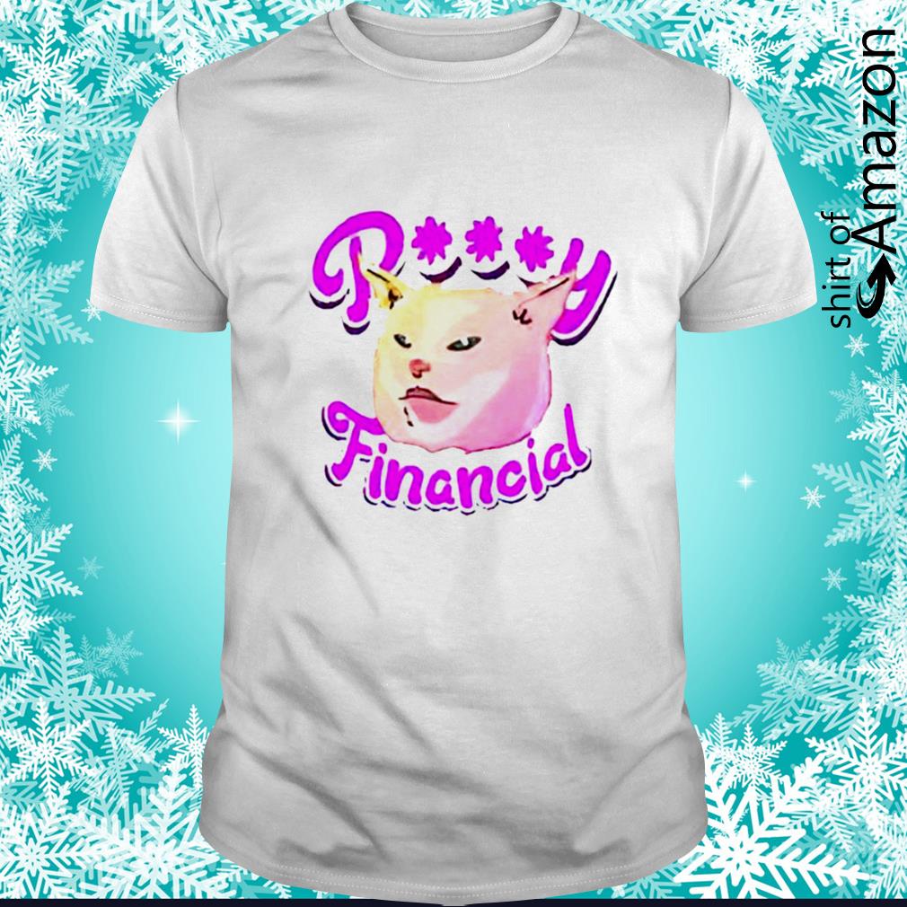 Cat meme pussy financial shirt