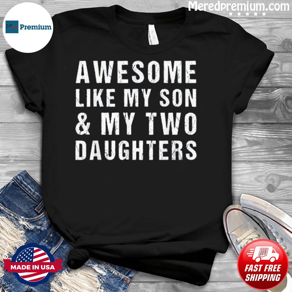 Cawesome Like My Son And My Two Daughters Father’s Day Shirt