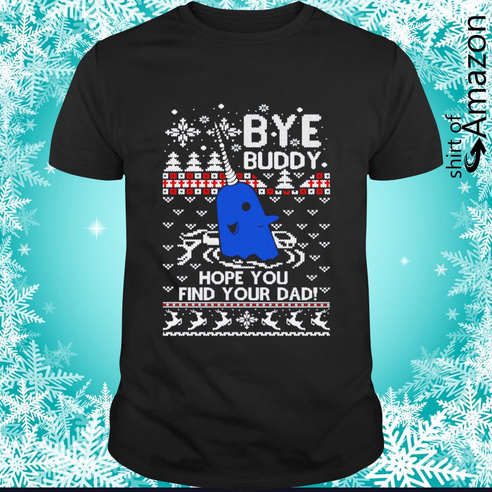 Christmas bye buddy hope you find your dad shirt
