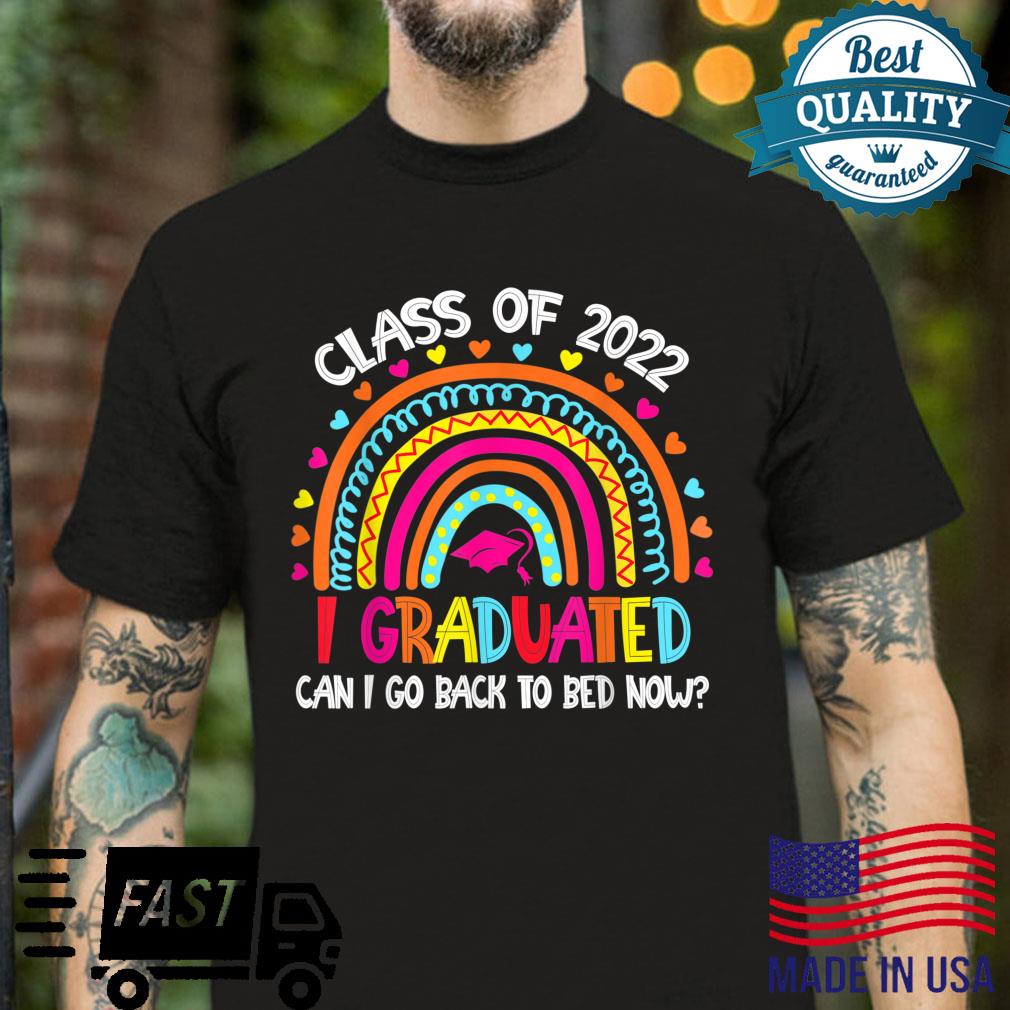 Class of 2022 I Graduated Can I Go Back To Bed Now Rainbow Shirt