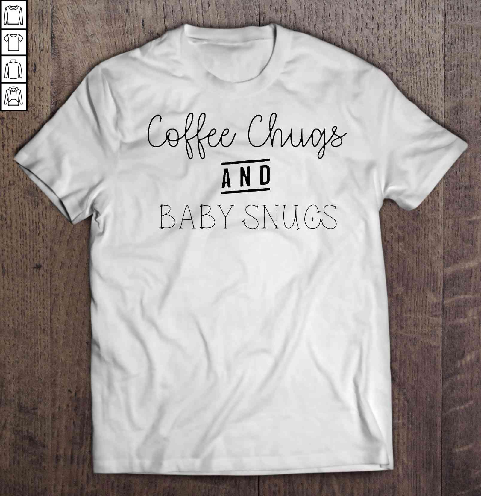Coffee Chugs And Baby Snugs TShirt