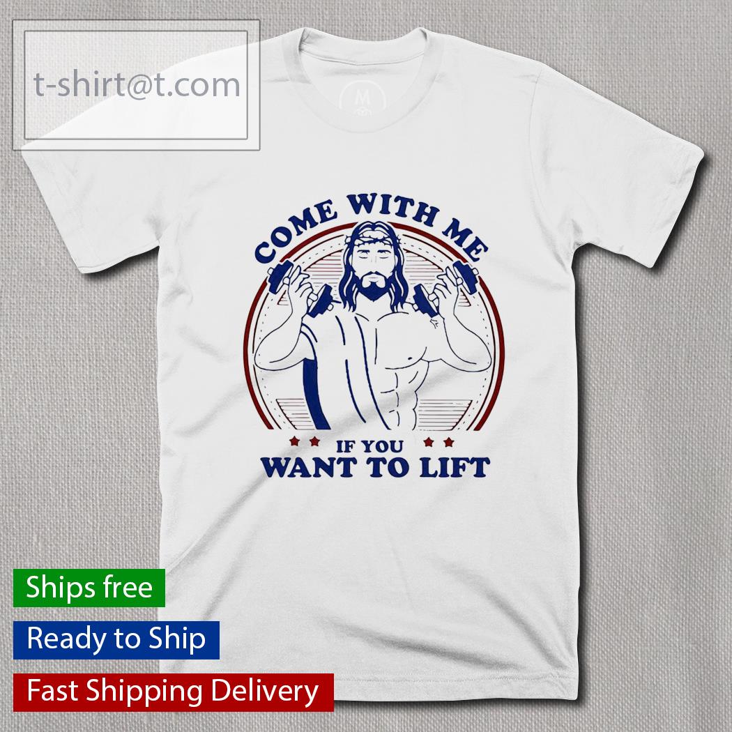 Come with me if you want to lift Jesus gym shirt