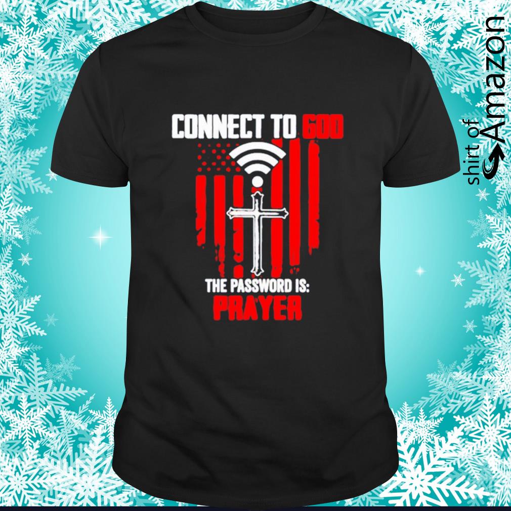 Connect to god the password is prayer  American flag shirt