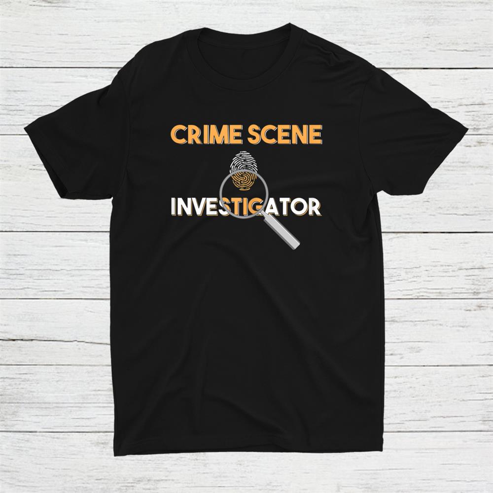 Criminologist Detective Private Eye Crime Scene Investigator Shirt