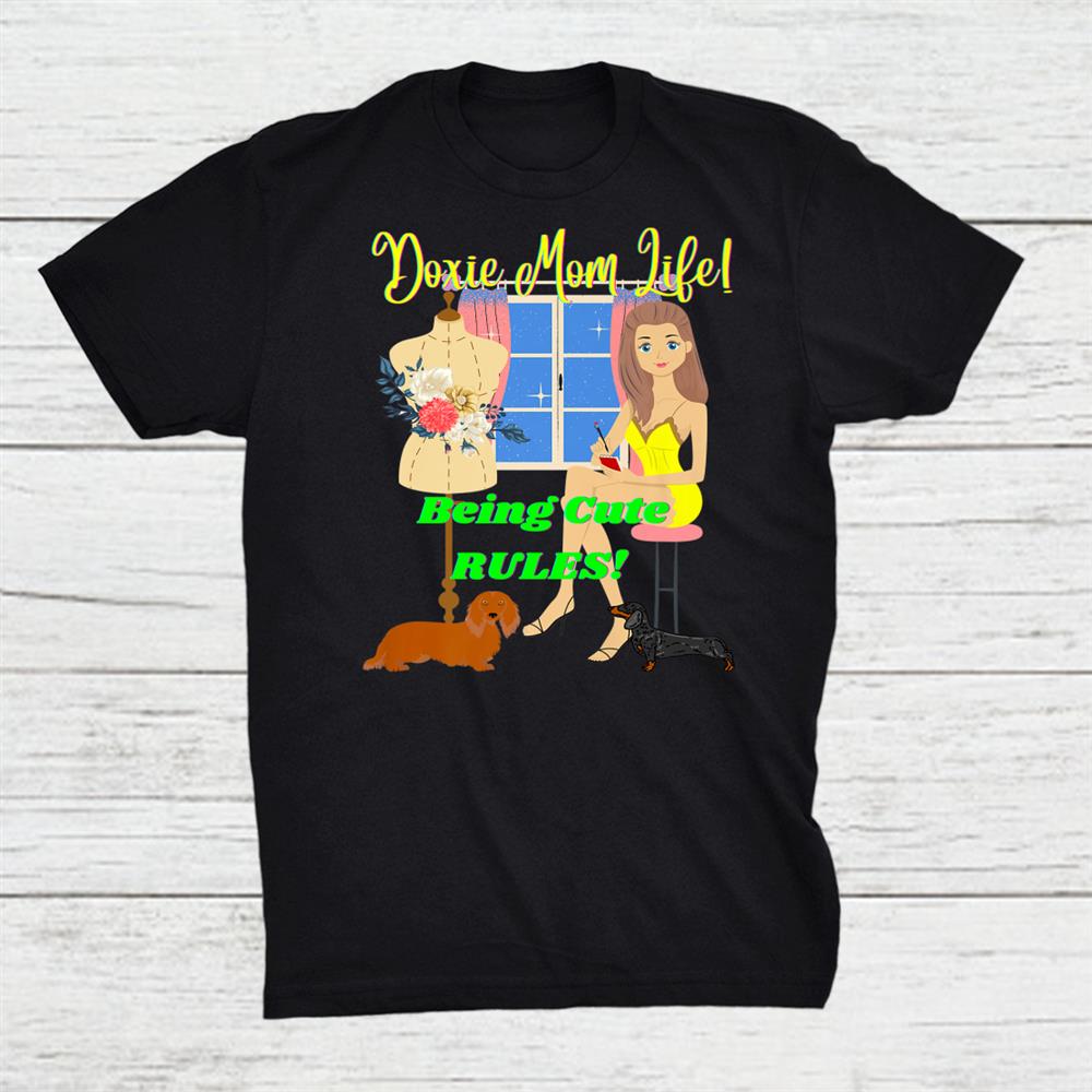 Cute Funny Casual Doxie Mom Life Being Cute Rules Dog Lover Shirt