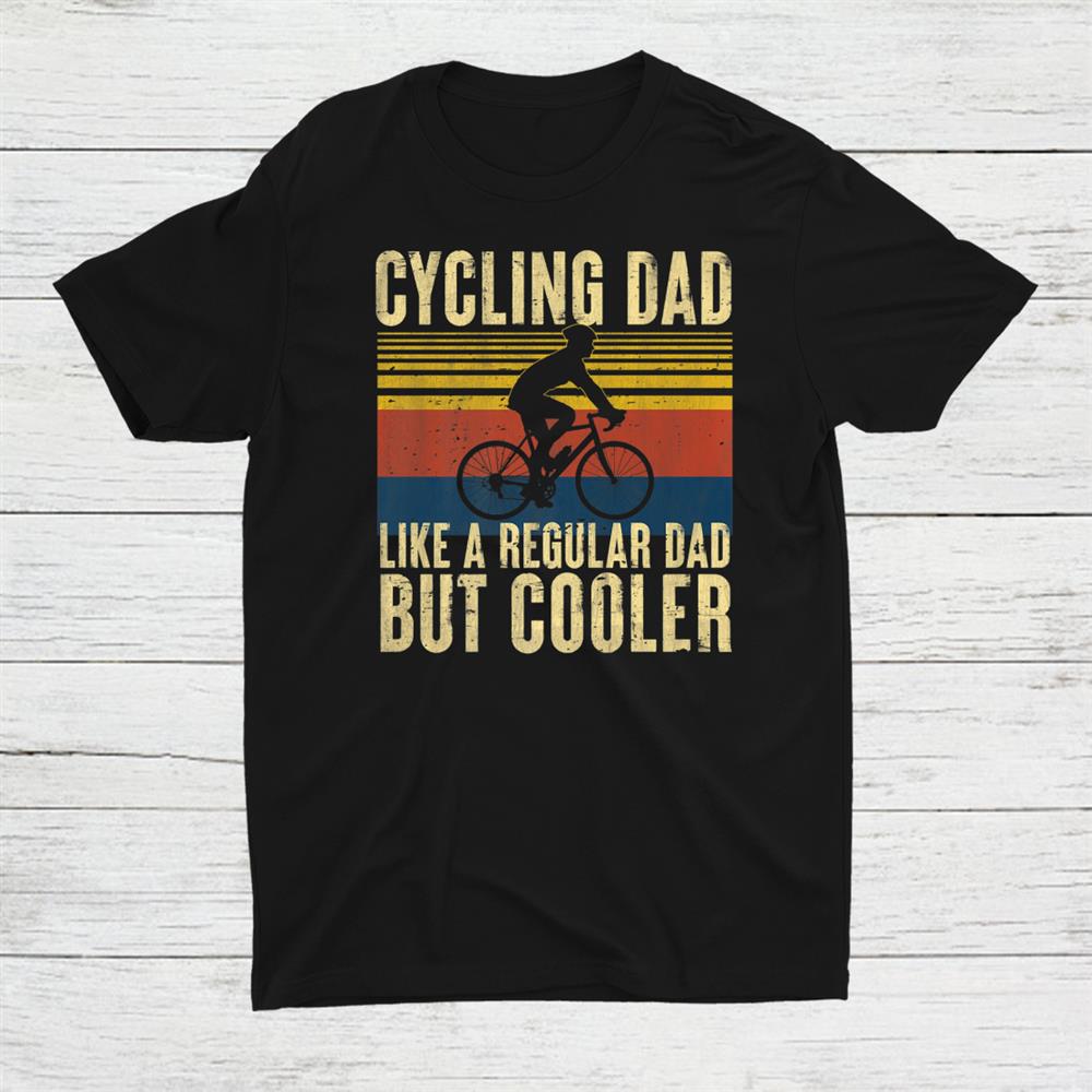 Cycling Dad Like A Regular Dadbut Cooler Shirt