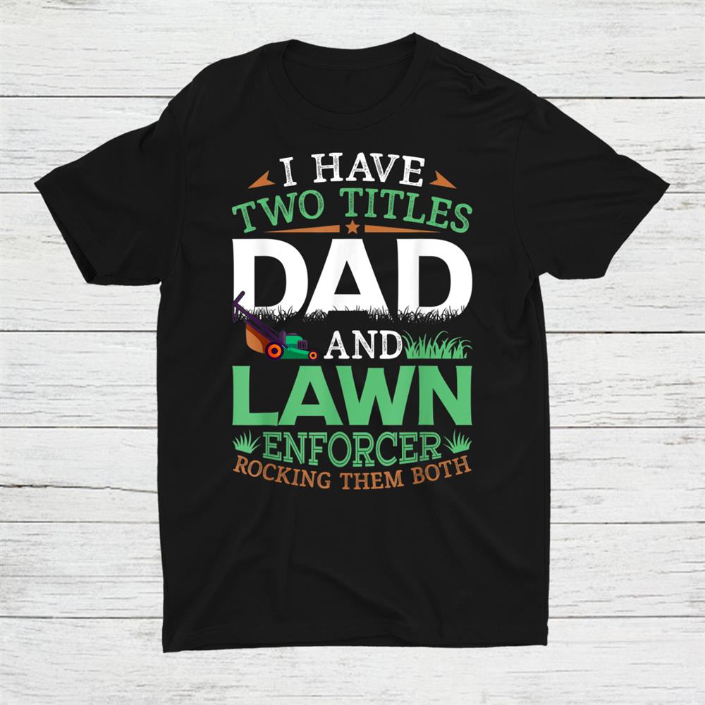 Dad And Lawn Enforcer Mowing Shirt