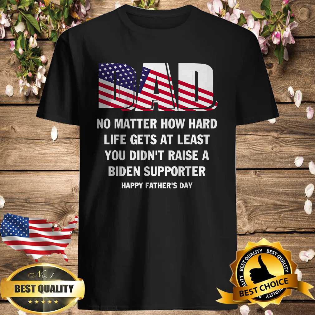 Dad No Matter How Hard Life Gets At Least Happy Father’S Day T-Shirt