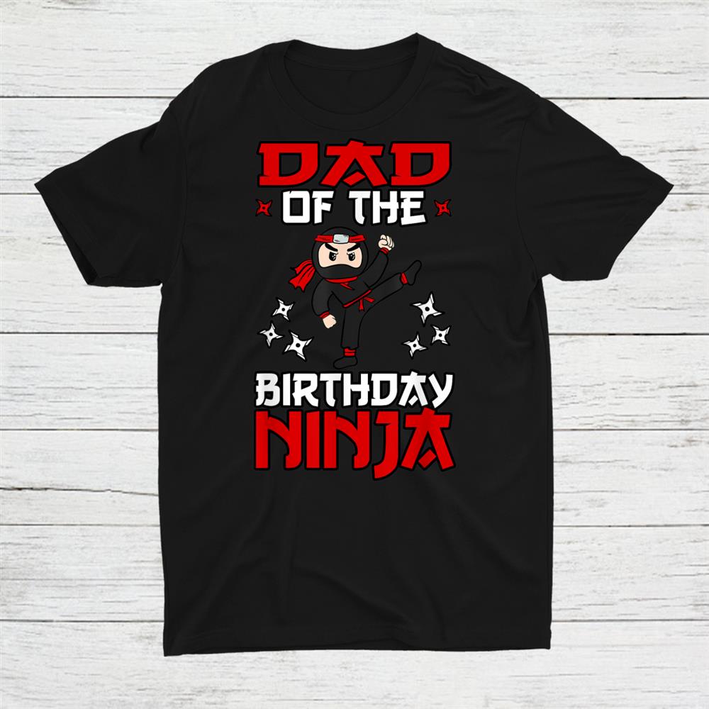 Dad Of The Birthday Ninja Shinobi Themed B Day Party Shirt