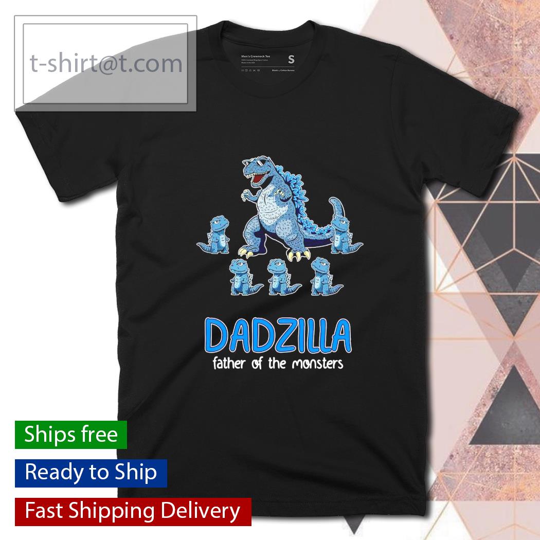 Dadzilla father of the monster shirt