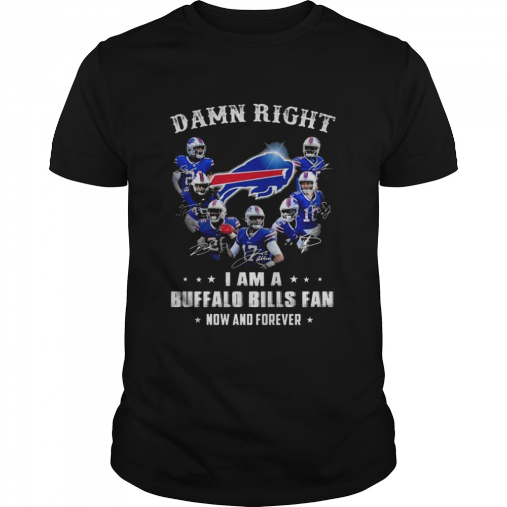 Damn right I am a Buffalo Bills now and forever signatures 2022 Buffalo Bills Shirt