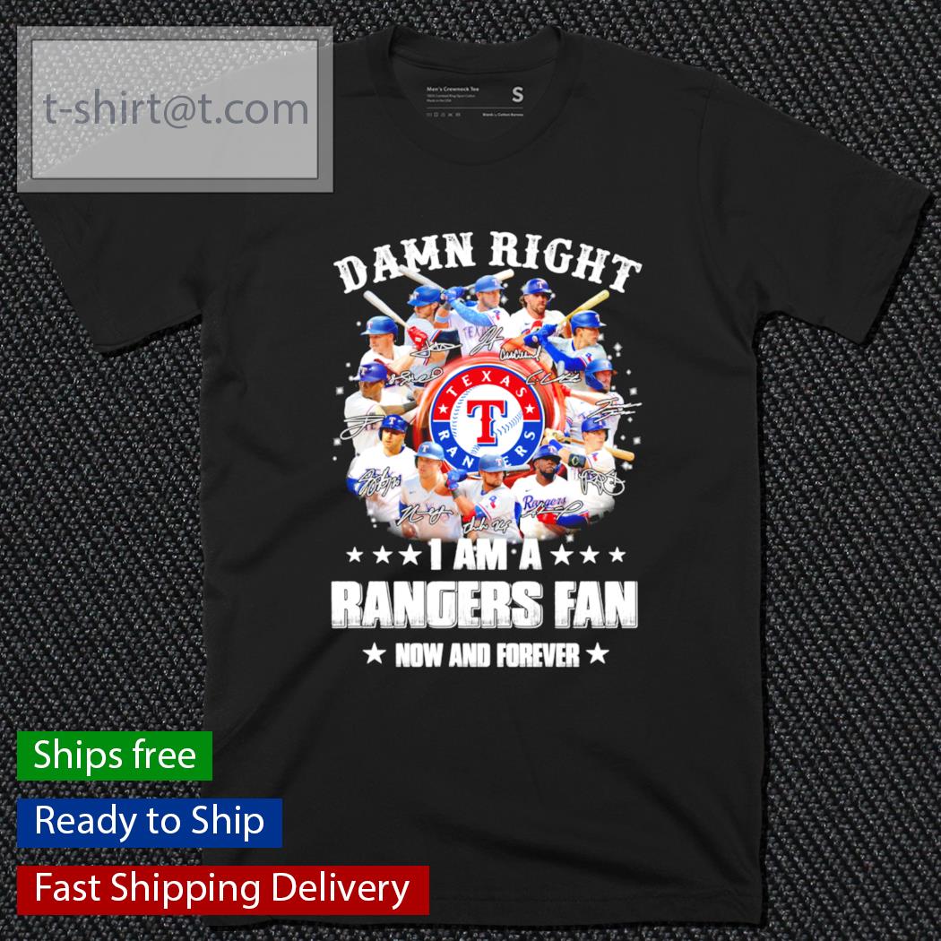 Damn right I am a Texas Rangers Fan now and forever signatures shirt