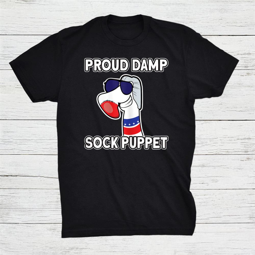Damp Sock Puppet Political Quote Ironic Meme Proud Liberal Shirt