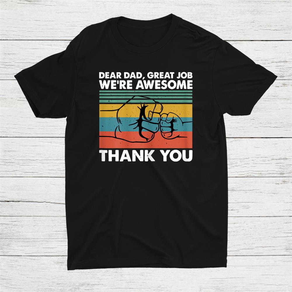 Dear Dad Great Job Were Awesome Thank You Father Shirt