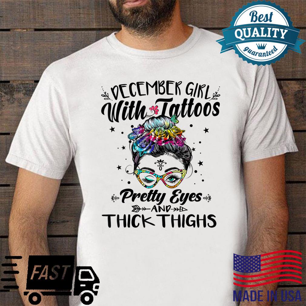 December Girl With Tattoos Pretty Eyes And Thick Thighs Shirt