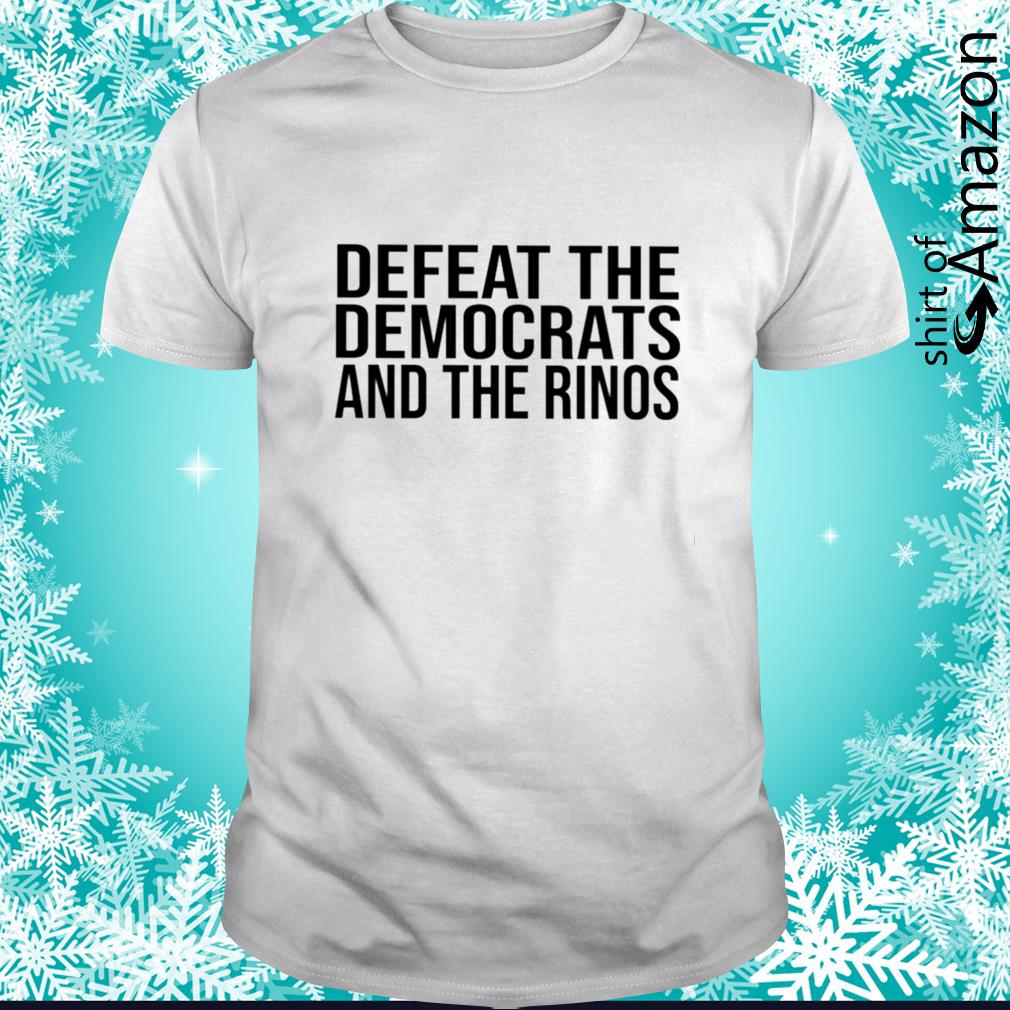 Defeat the democrats and the rinos t-shirt