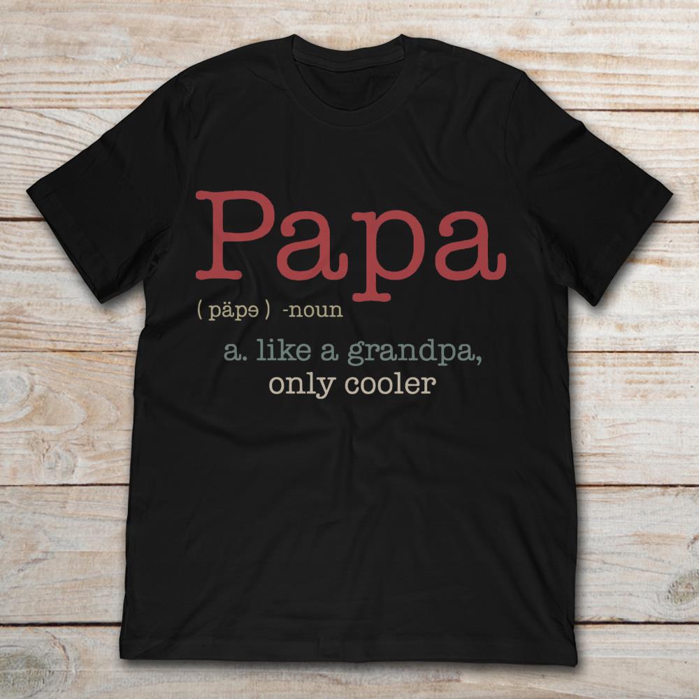 Dictionary Papa Noun Like A Grandpa Only Cooler