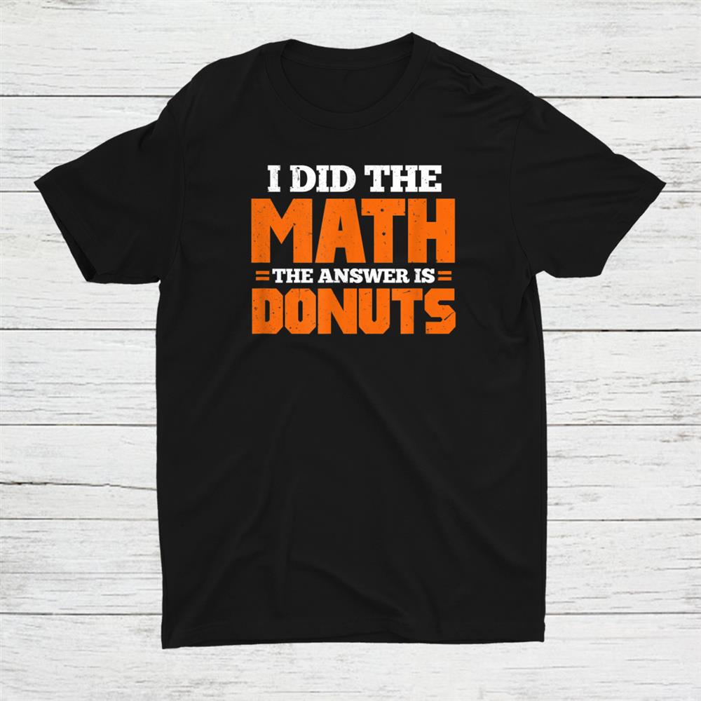 Did The Math My Answer Is Donuts Shirt