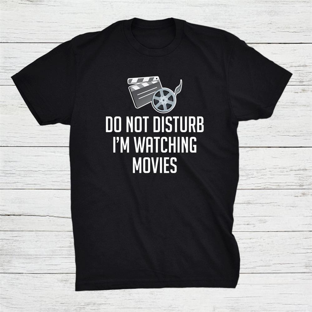 Do Not Disturb I’m Watching Movies Funny Movie Shirt